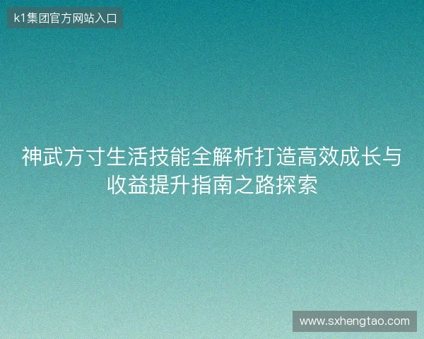 神武方寸生活技能全解析打造高效成长与收益提升指南之路探索 神武方寸生活技能全解析打造高效成长与收益提升指南之路探索